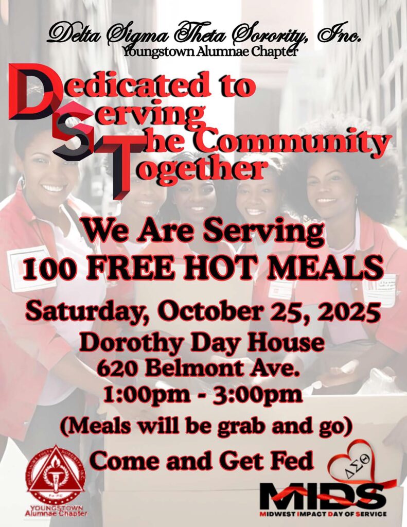 Oct 25, 2025 from 1pm-3pm Delta Sigma Theta Sorority will serve 100 free hot meals grab-and-go at Dorothy Day House at 620 Belmont in Youngstown, OH